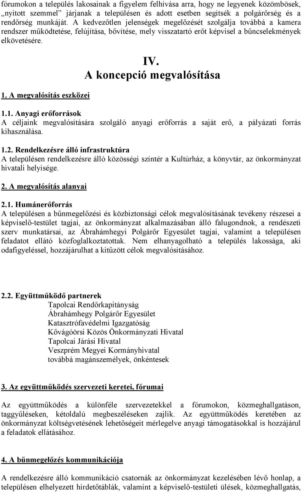 A megvalósítás eszközei IV. A koncepció megvalósítása 1.1. Anyagi erőforrások A céljaink megvalósítására szolgáló anyagi erőforrás a saját erő, a pályázati forrás kihasználása. 1.2.