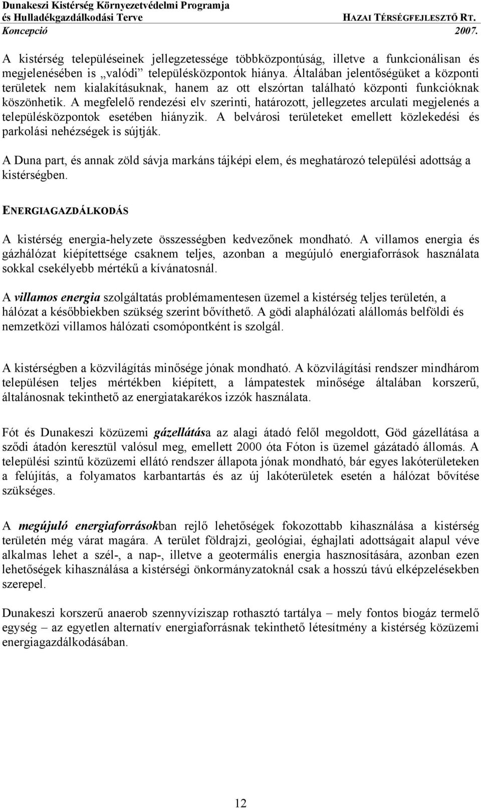 A megfelelő rendezési elv szerinti, határozott, jellegzetes arculati megjelenés a településközpontok esetében hiányzik. A belvárosi területeket emellett közlekedési és parkolási nehézségek is sújtják.