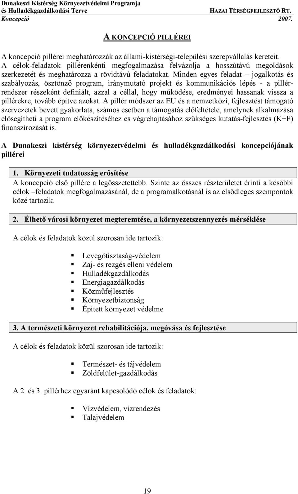 Minden egyes feladat jogalkotás és szabályozás, ösztönző program, iránymutató projekt és kommunikációs lépés - a pillérrendszer részeként definiált, azzal a céllal, hogy működése, eredményei hassanak