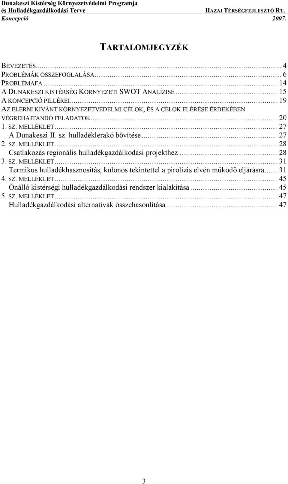 .. 27 2. SZ. MELLÉKLET... 28 Csatlakozás regionális hulladékgazdálkodási projekthez... 28 3. SZ. MELLÉKLET... 31 Termikus hulladékhasznosítás, különös tekintettel a pirolízis elvén működő eljárásra.