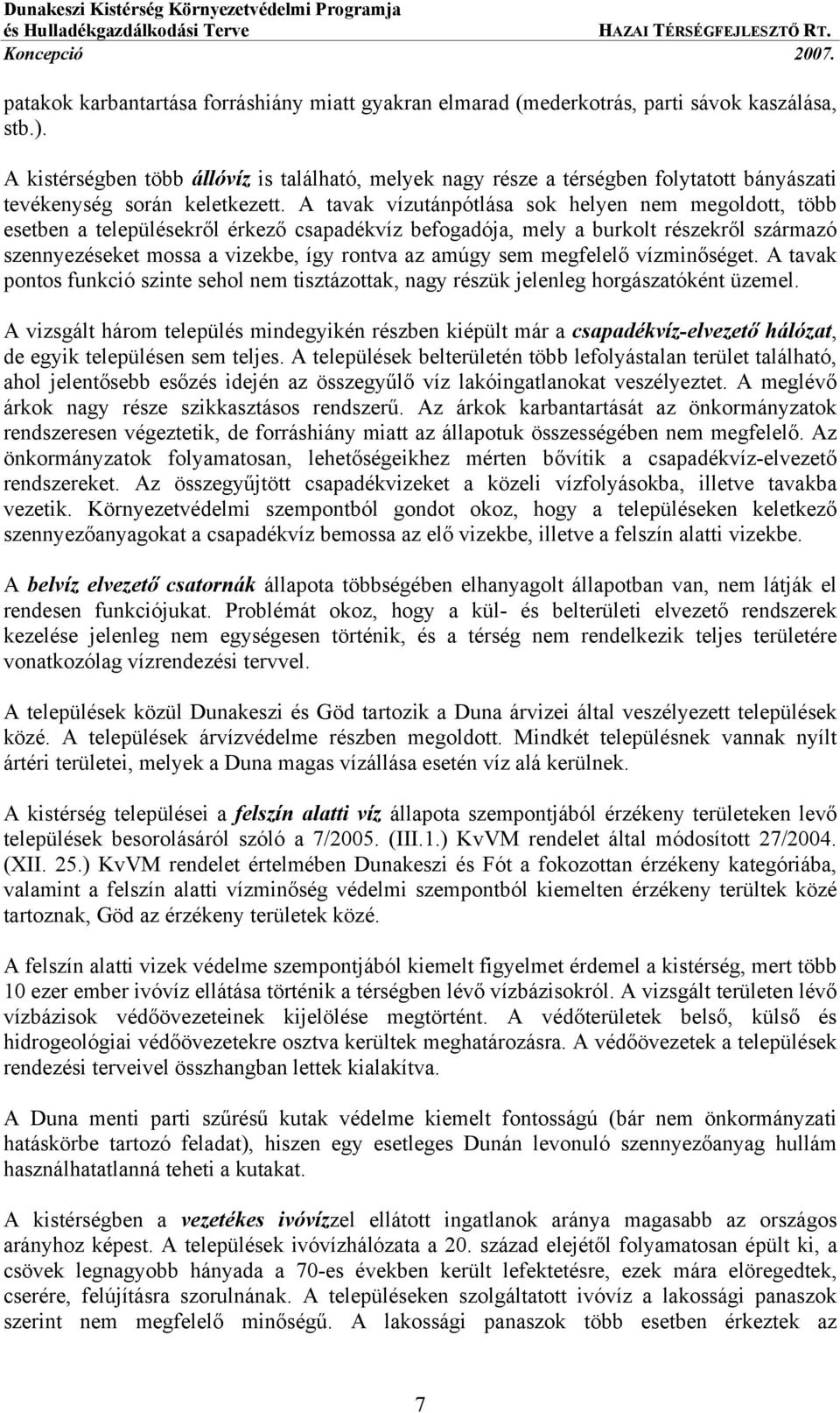 A tavak vízutánpótlása sok helyen nem megoldott, több esetben a településekről érkező csapadékvíz befogadója, mely a burkolt részekről származó szennyezéseket mossa a vizekbe, így rontva az amúgy sem