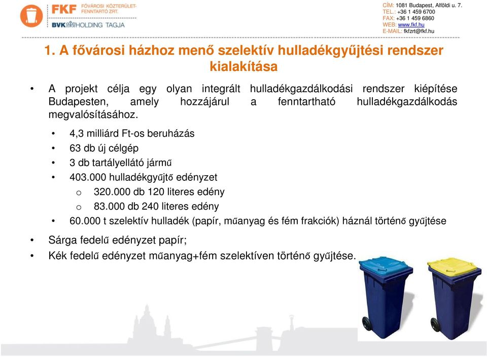 4,3 milliárd Ft-os beruházás 63 db új célgép 3 db tartályellátó jármű 403.000 hulladékgyűjtő edényzet o 320.000 db 120 literes edény o 83.