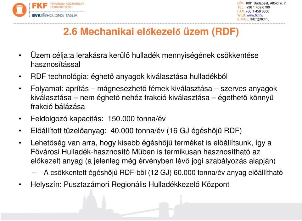 anyagok kiválasztása nem éghető nehéz frakció kiválasztása égethető könnyű frakció bálázása Feldolgozó kapacitás: 150.000 tonna/év Előállított tüzelőanyag: 40.