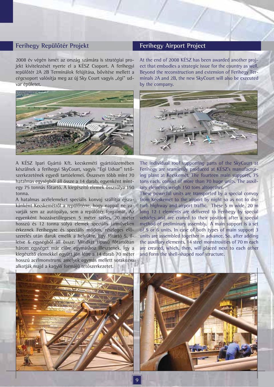 Ferihegy Airport Project At the end of 2008 KÉSZ has been awarded another project that embodies a strategic issue for the country as well.