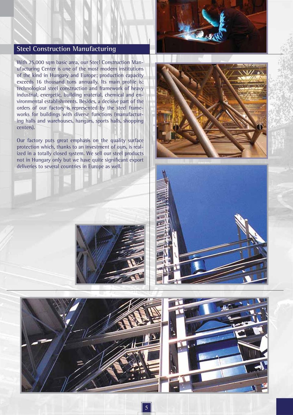 Besides, a decisive part of the orders of our factory is represented by the steel frameworks for buildings with diverse functions (manufacturing halls and warehouses, hangars, sports halls, shopping