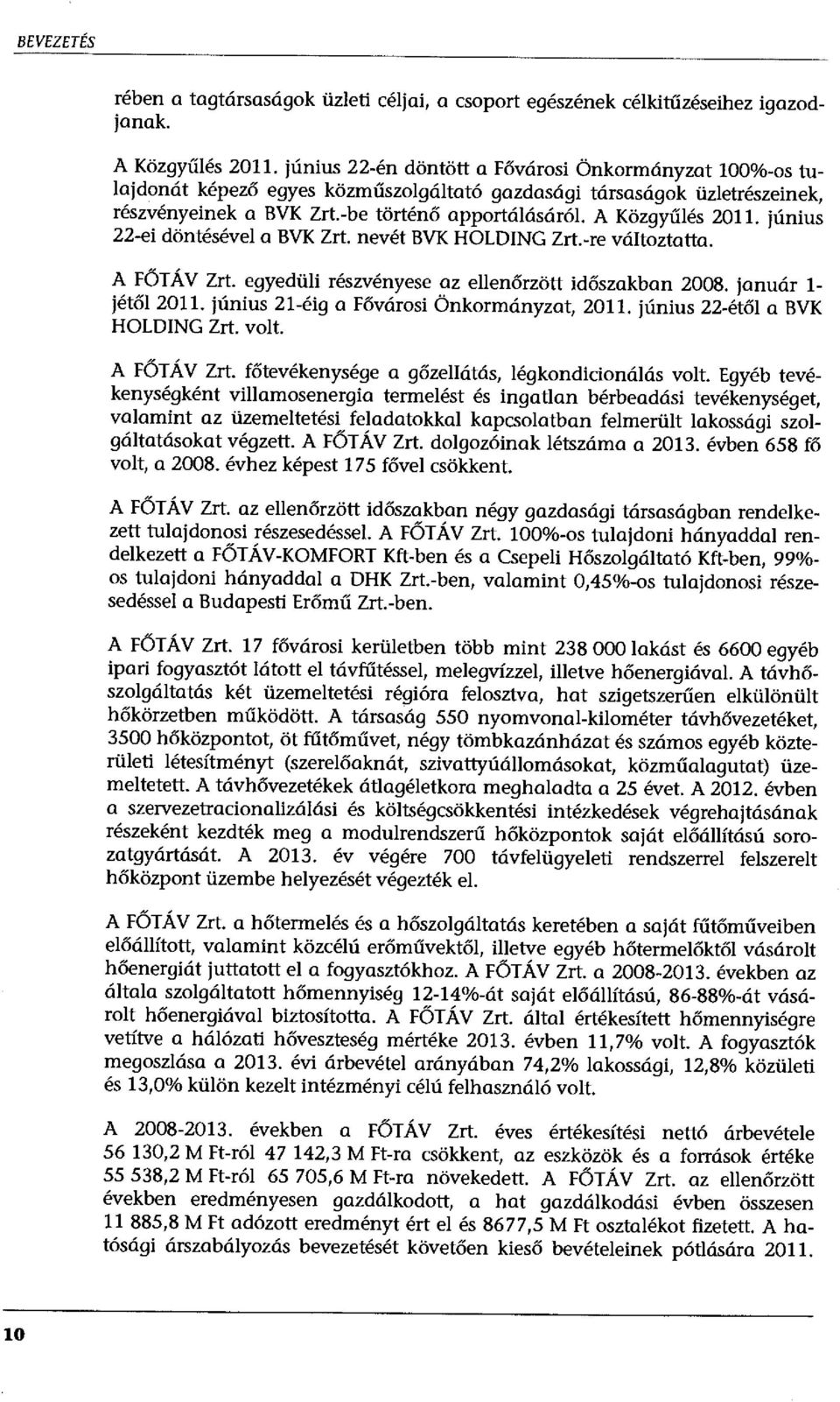 június 22-ei döntésével a BVK Zrt. nevét BVK HOLDING Zrt.-re változtatta. A FŐTÁV Zrt. egyedüli részvényese az ellenőrzött időszakban 2008. január 1- jétől 2011.