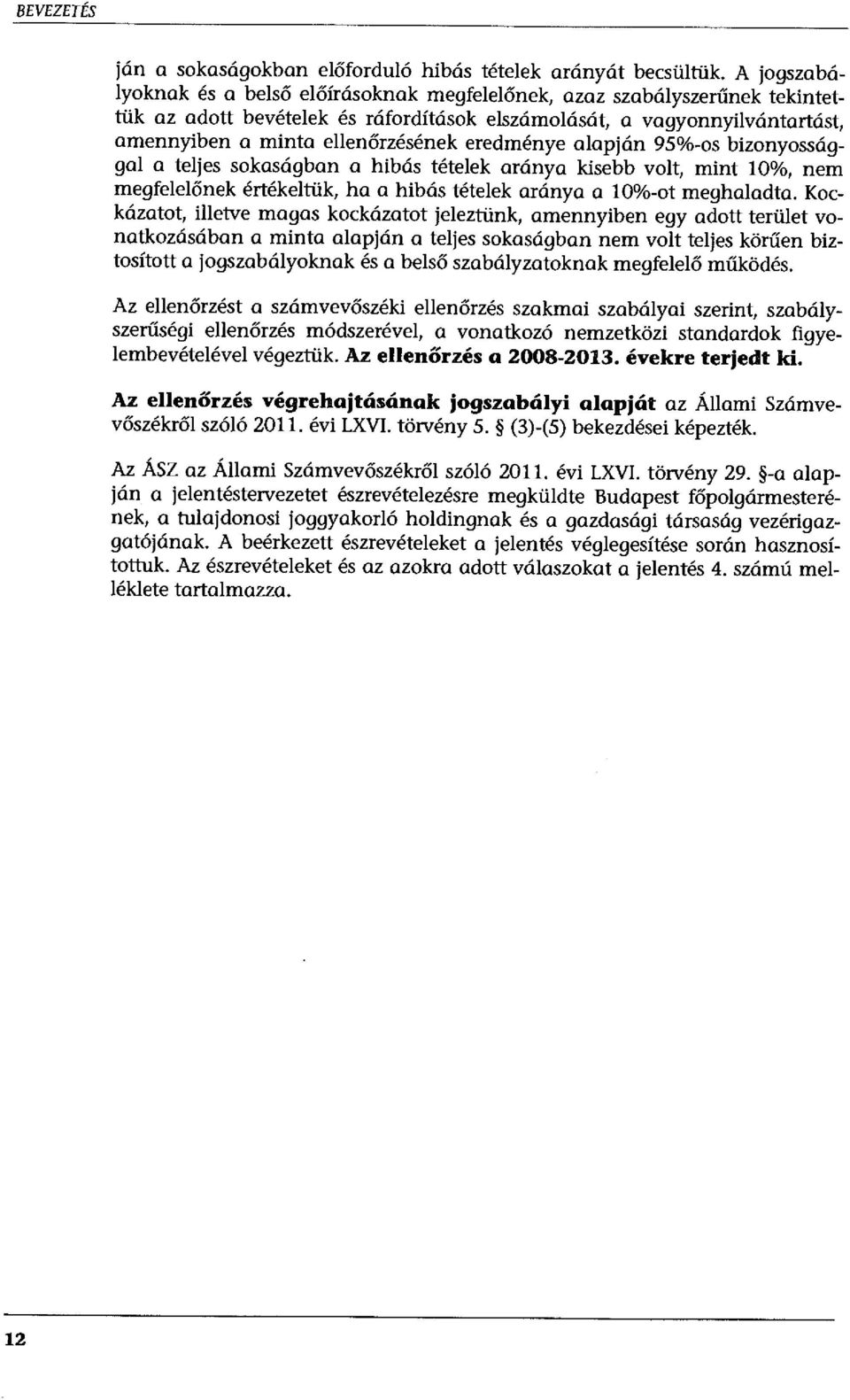 eredménye alapján 95%-os bizonyossággal a teljes sokaságban a hibás tételek aránya kisebb volt, mint 10%, nem megfelelőnek értékeltük, ha a hibás tételek aránya a 10%-ot meghaladta.