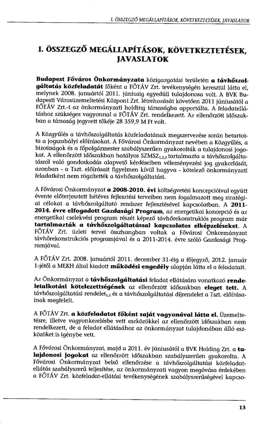 tevékenységén keresztül látta el, melynek 2008. januártól 2011. júniusig egyedüli tulajdonosa volt. A BVK Budapesti Városüzemeltetési Központ Zrt. létrehozását követően 2011 júniusától a FŐTÁV Zrt.