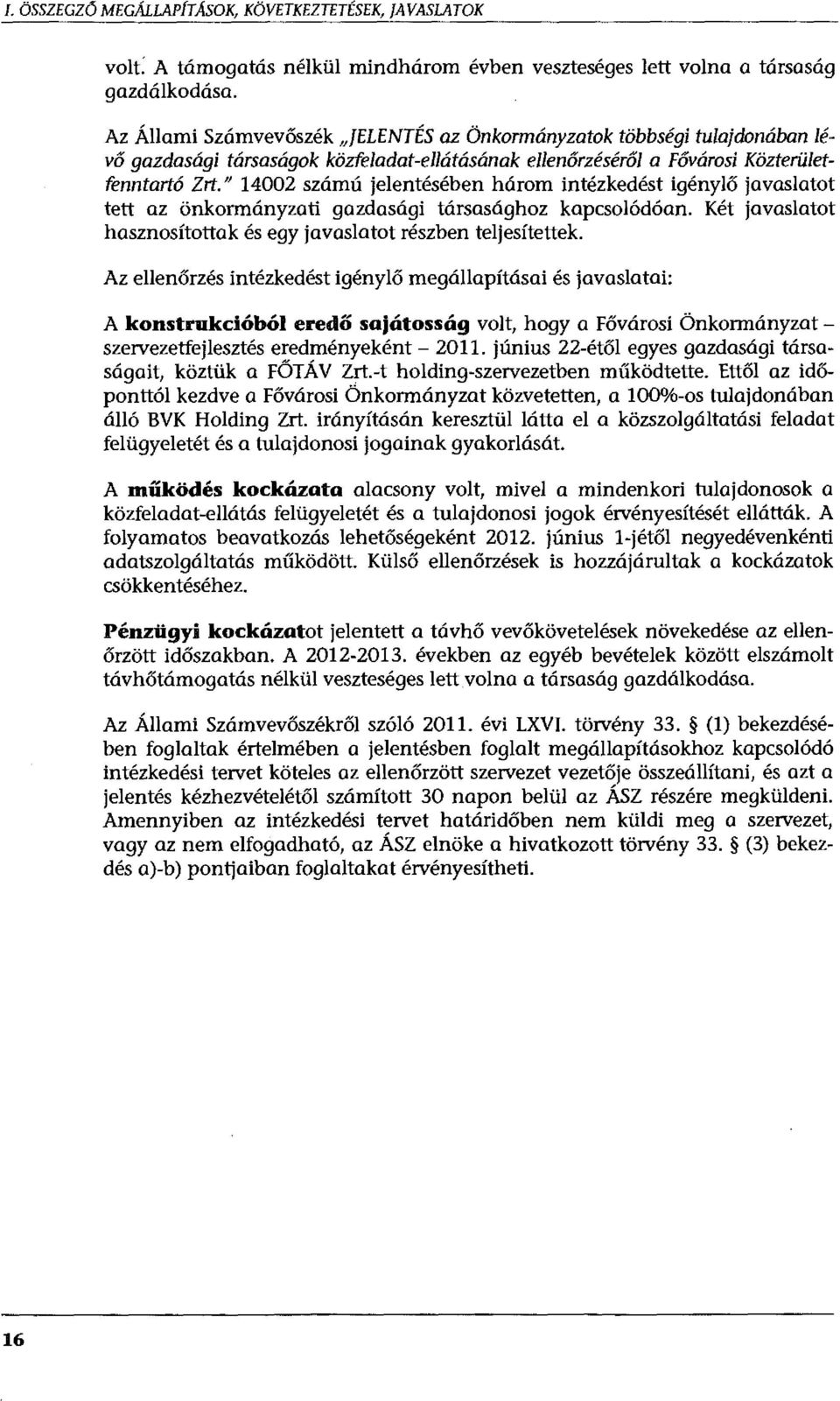 " 14002 számú jelentésében három intézkedést igénylő javaslatot tett az önkormányzati gazdasági társasághoz kapcsolódóan. Két javaslatot hasznosítottak és egy javaslatot részben teljesítettek.