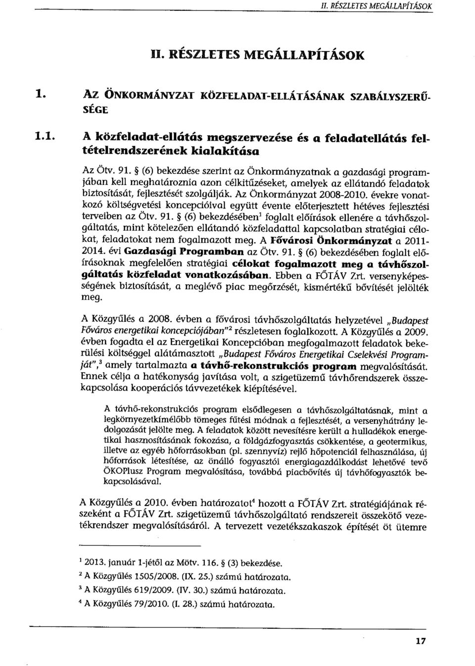 Az Önkormányzat 2008-2010. évekre vonatkozó költségvetési koncepcióival együtt évente előterjesztett hétéves fejlesztési terveiben az Ötv. 91.