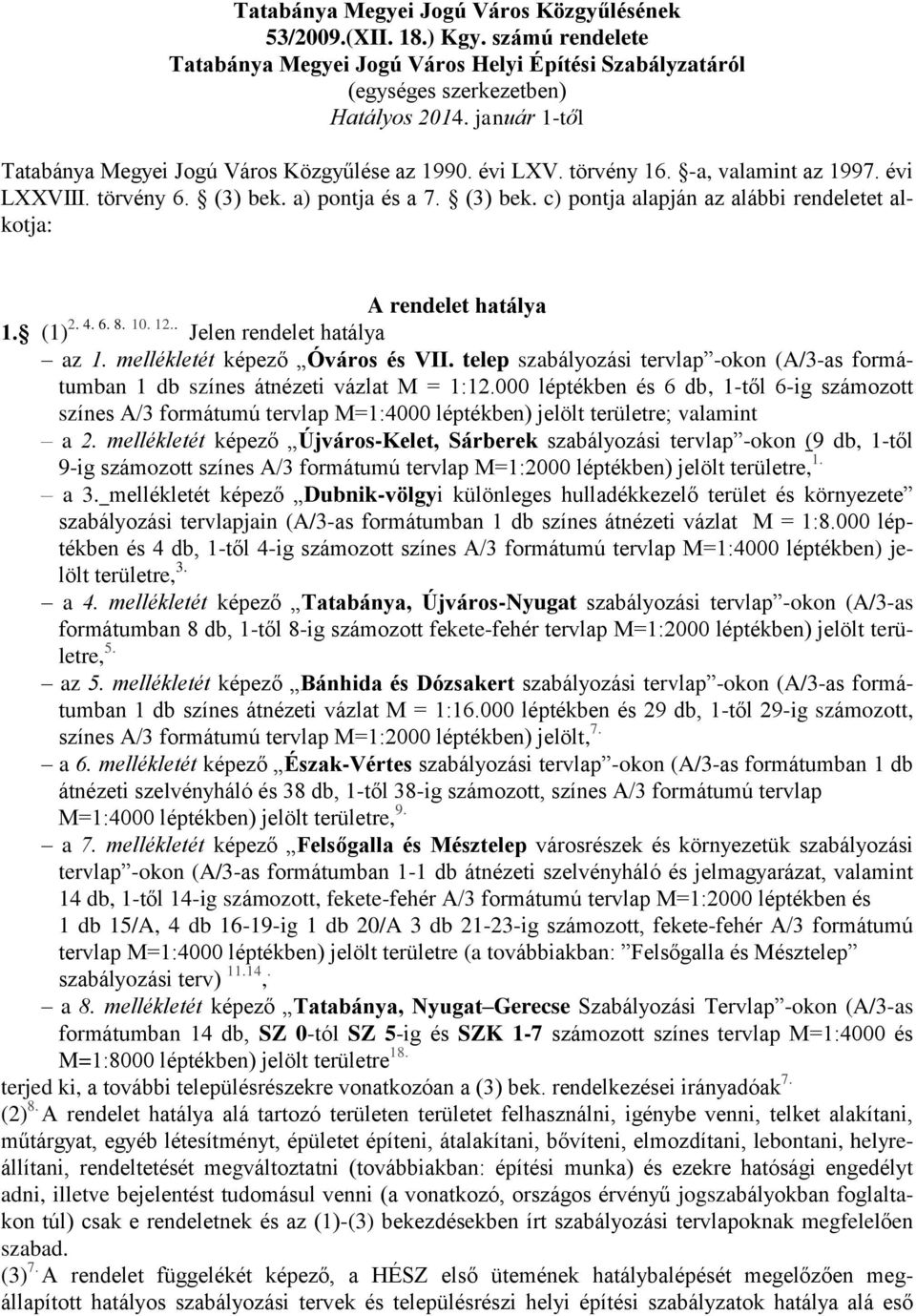 a) pontja és a 7. (3) bek. c) pontja alapján az alábbi rendeletet alkotja: A rendelet hatálya 1. (1) 2. 4. 6. 8. 10. 12.. Jelen rendelet hatálya az 1. mellékletét képező Óváros és VII.