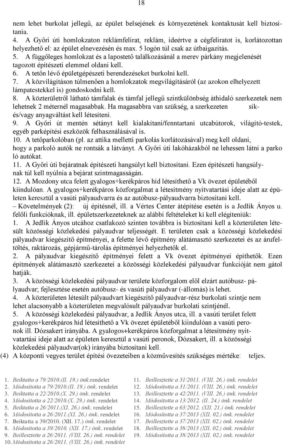 logón túl csak az útbaigazítás. 5. A függőleges homlokzat és a lapostető találkozásánál a merev párkány megjelenését tagozott építészeti elemmel oldani kell. 6.