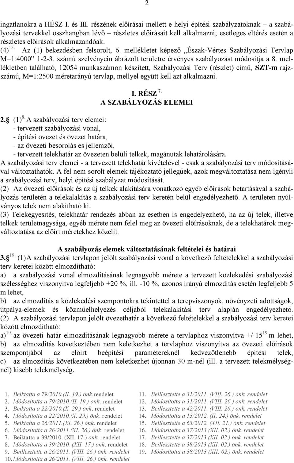 alkalmazandóak. (4) 15. Az (1) bekezdésben felsorolt, 6. mellékletet képező Észak-Vértes Szabályozási Tervlap M=1:4000 1-2-3. számú szelvényein ábrázolt területre érvényes szabályozást módosítja a 8.