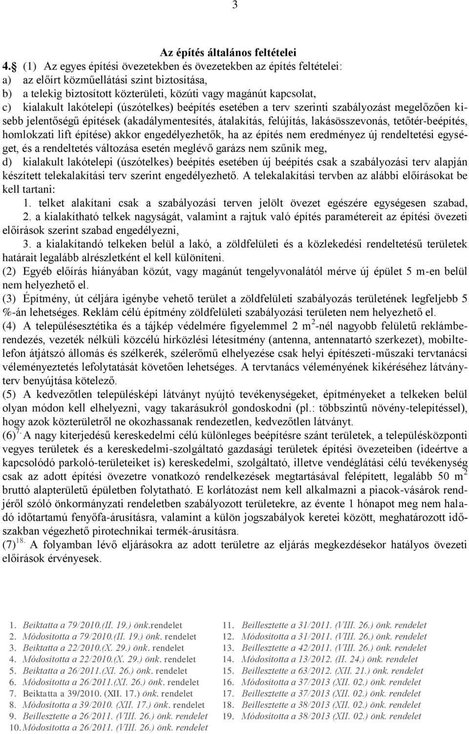 lakótelepi (úszótelkes) beépítés esetében a terv szerinti szabályozást megelőzően kisebb jelentőségű építések (akadálymentesítés, átalakítás, felújítás, lakásösszevonás, tetőtér-beépítés, homlokzati