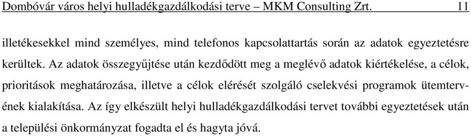 Az adatok összegyőjtése után kezdıdött meg a meglévı adatok kiértékelése, a célok, prioritások meghatározása, illetve a