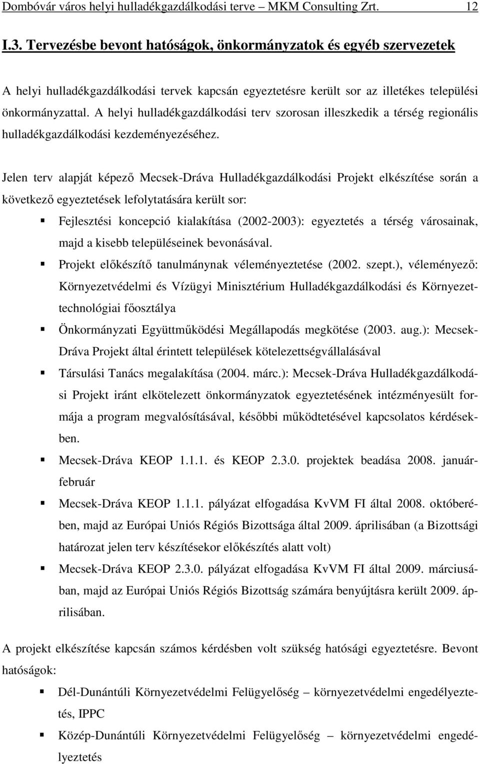 A helyi hulladékgazdálkodási terv szorosan illeszkedik a térség regionális hulladékgazdálkodási kezdeményezéséhez.