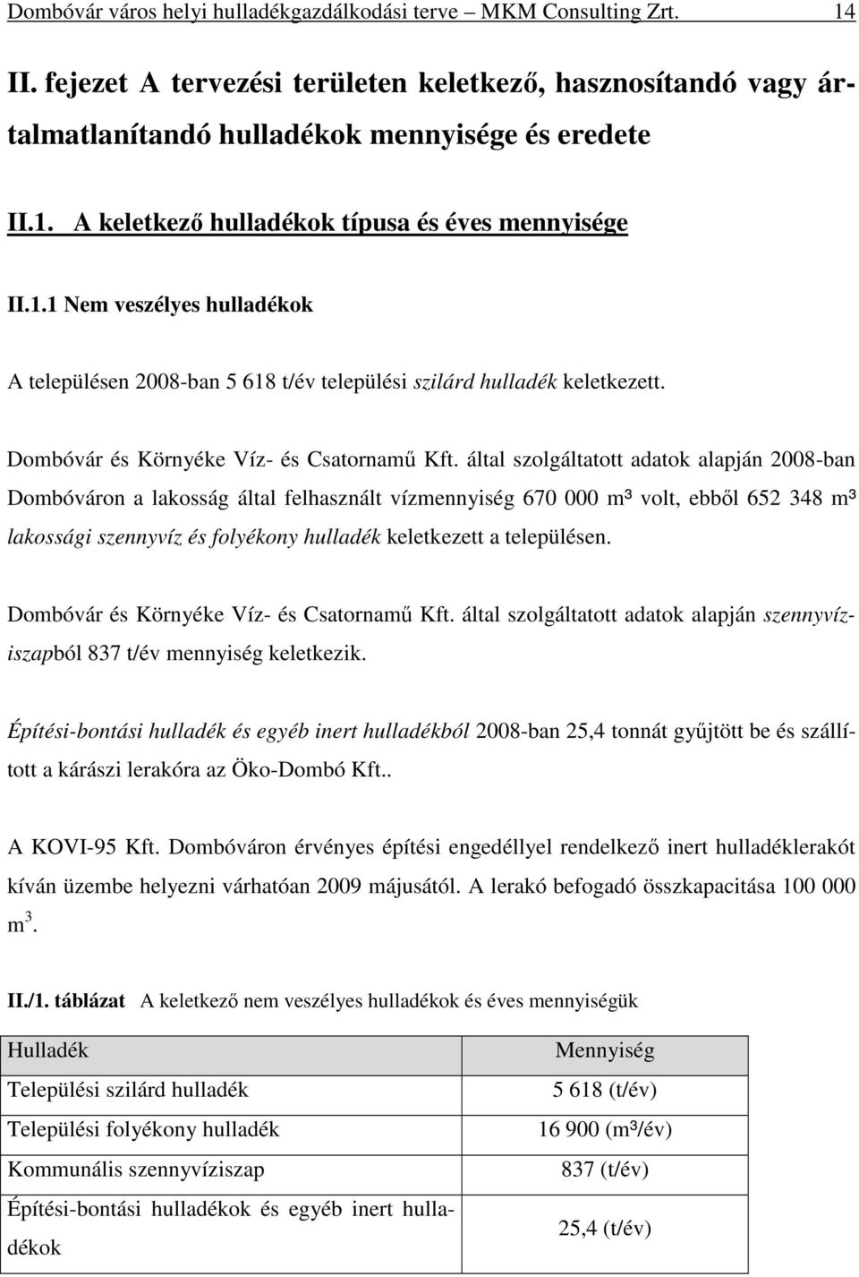 által szolgáltatott adatok alapján 2008-ban Dombóváron a lakosság által felhasznált vízmennyiség 670 000 m³ volt, ebbıl 652 348 m³ lakossági szennyvíz és folyékony hulladék keletkezett a településen.