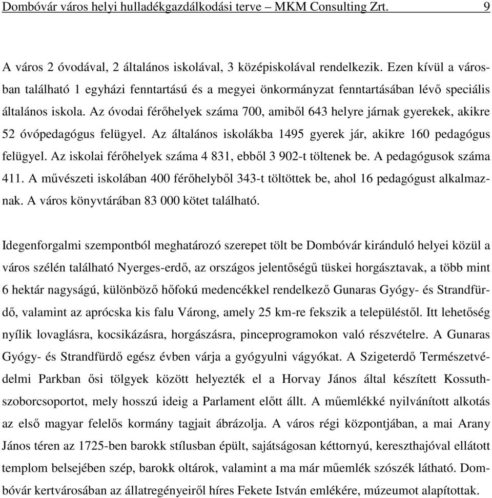 Az óvodai férıhelyek száma 700, amibıl 643 helyre járnak gyerekek, akikre 52 óvópedagógus felügyel. Az általános iskolákba 1495 gyerek jár, akikre 160 pedagógus felügyel.