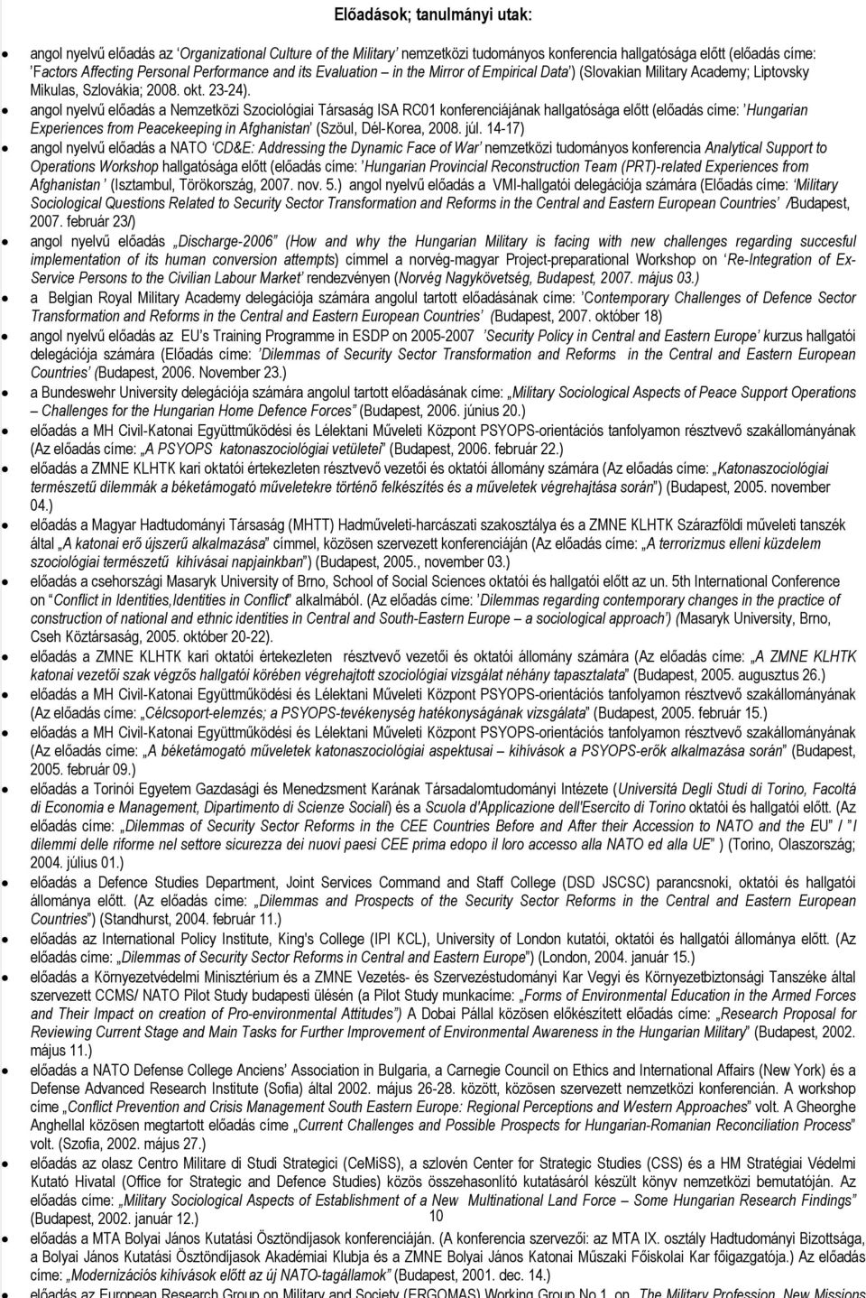 angol nyelvű előadás a Nemzetközi Szociológiai Társaság ISA RC01 konferenciájának hallgatósága előtt (előadás címe: Hungarian Experiences from Peacekeeping in Afghanistan (Szöul, Dél-Korea, 2008. júl.