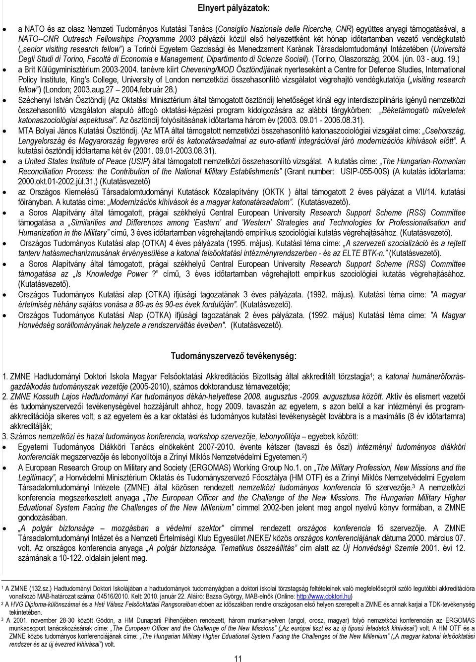 (Universitá Degli Studi di Torino, Facoltá di Economia e Management, Dipartimento di Scienze Sociali). (Torino, Olaszország, 2004. jún. 03 - aug. 19.) a Brit Külügyminisztérium 2003-2004.