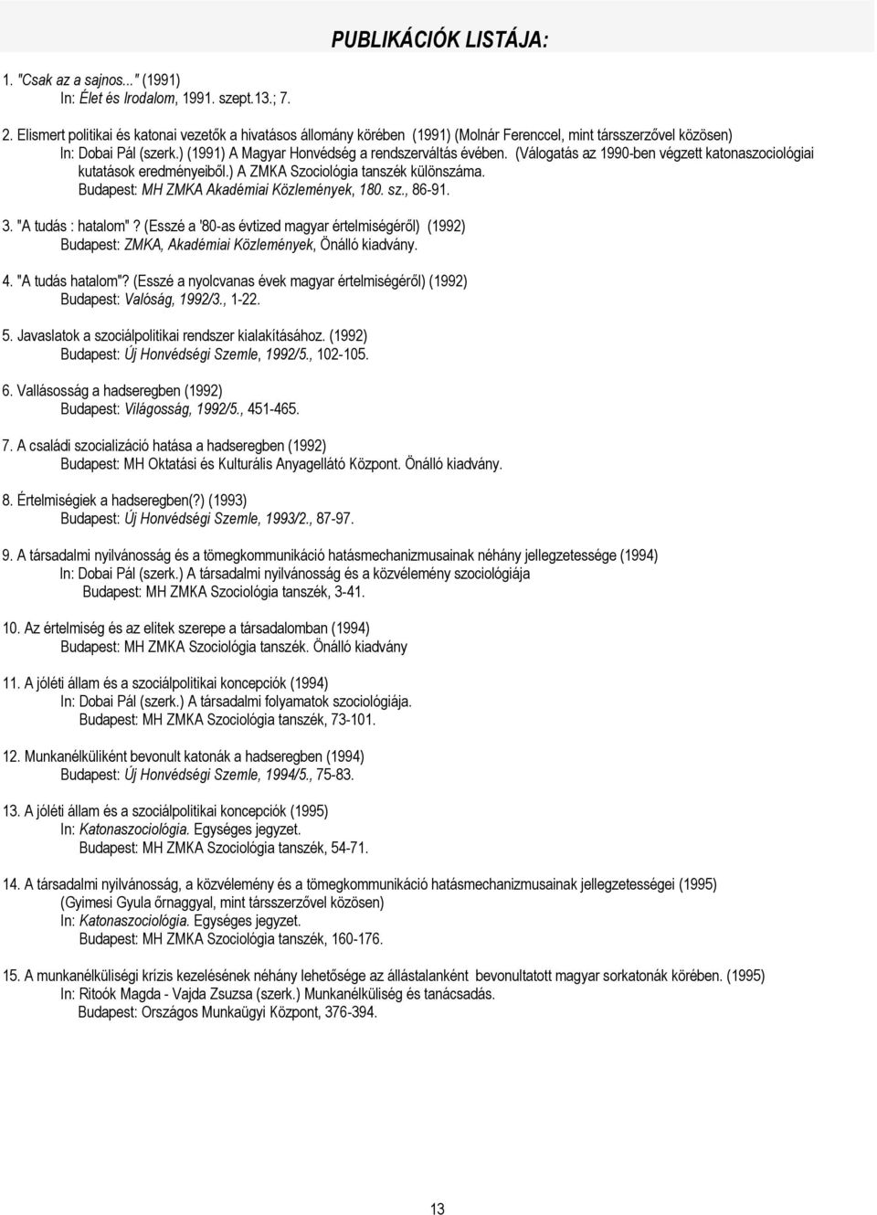 (Válogatás az 1990-ben végzett katonaszociológiai kutatások eredményeiből.) A ZMKA Szociológia tanszék különszáma. Budapest: MH ZMKA Akadémiai Közlemények, 180. sz., 86-91. 3. "A tudás : hatalom"?