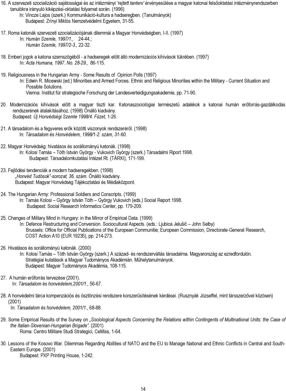 Roma katonák szervezeti szocializációjának dilemmái a Magyar Honvédségben, I-II. (1997) In: Humán Szemle, 1997/1., 24-44.; Humán Szemle, 1997/2-3., 22-32. 18.