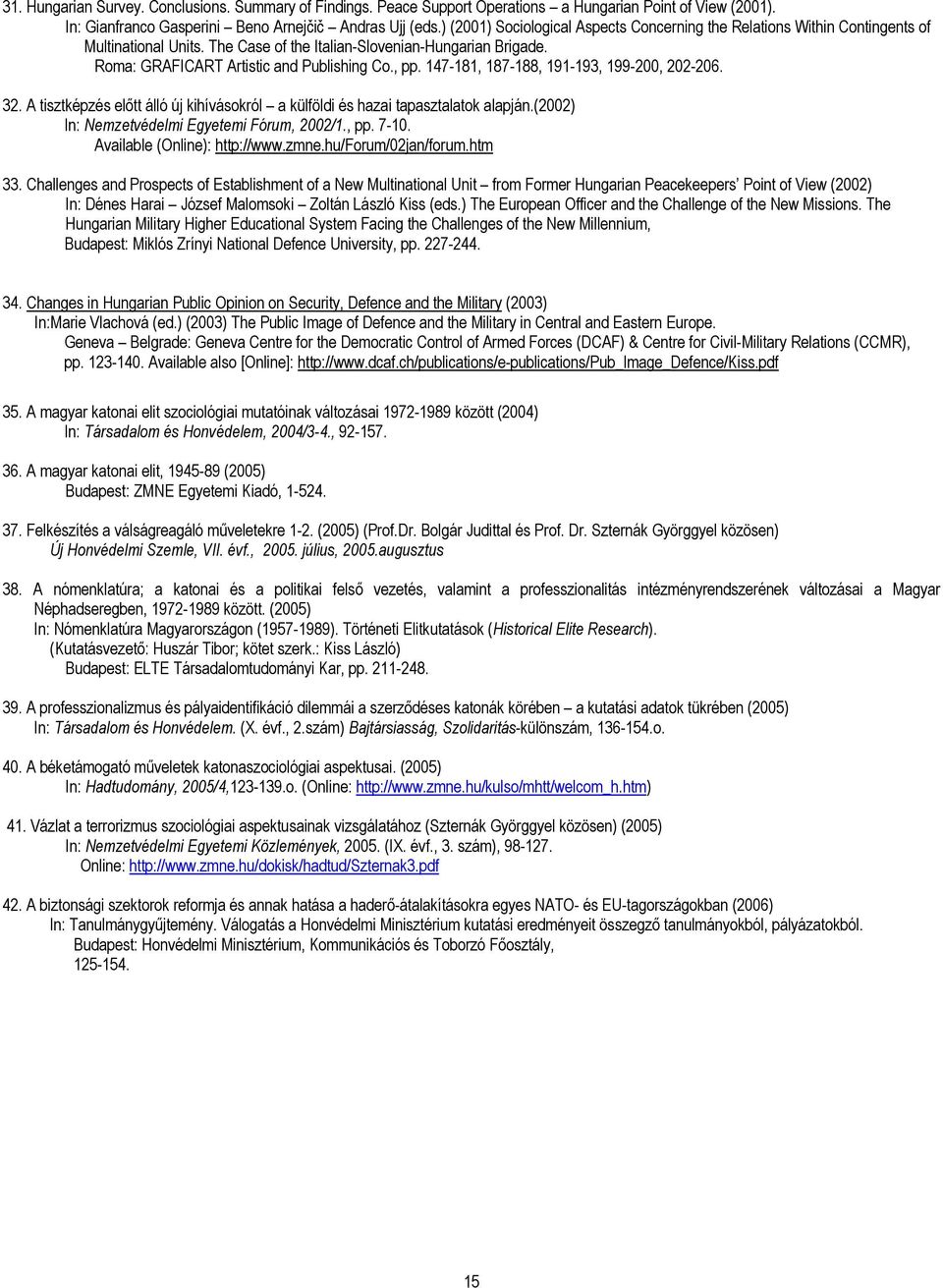 147-181, 187-188, 191-193, 199-200, 202-206. 32. A tisztképzés előtt álló új kihívásokról a külföldi és hazai tapasztalatok alapján.(2002) In: Nemzetvédelmi Egyetemi Fórum, 2002/1., pp. 7-10.