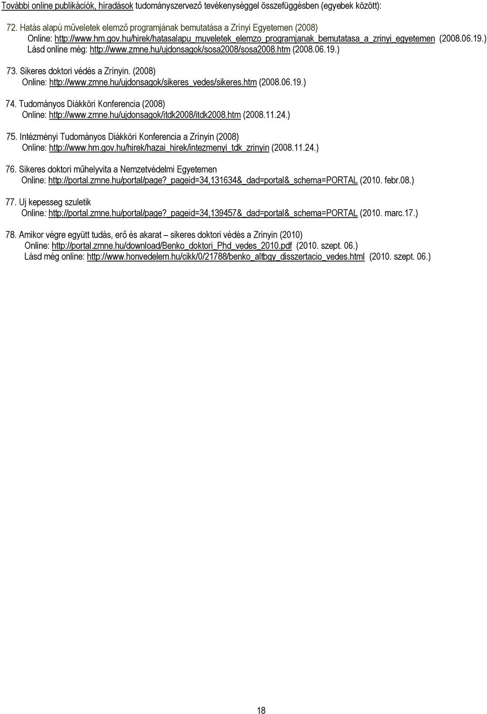 ) Lásd online még: http://www.zmne.hu/ujdonsagok/sosa2008/sosa2008.htm (2008.06.19.) 73. Sikeres doktori védés a Zrínyin. (2008) Online: http://www.zmne.hu/ujdonsagok/sikeres_vedes/sikeres.htm (2008.06.19.) 74.