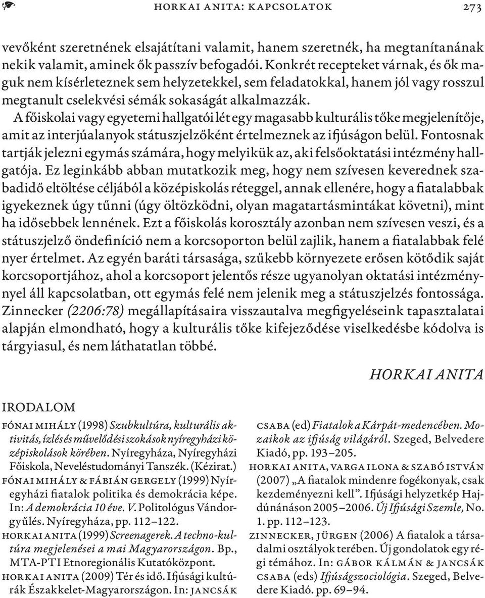 A főiskolai vagy egyetemi hallgatói lét egy magasabb kulturális tőke megjelenítője, amit az interjúalanyok státuszjelzőként értelmeznek az ifjúságon belül.