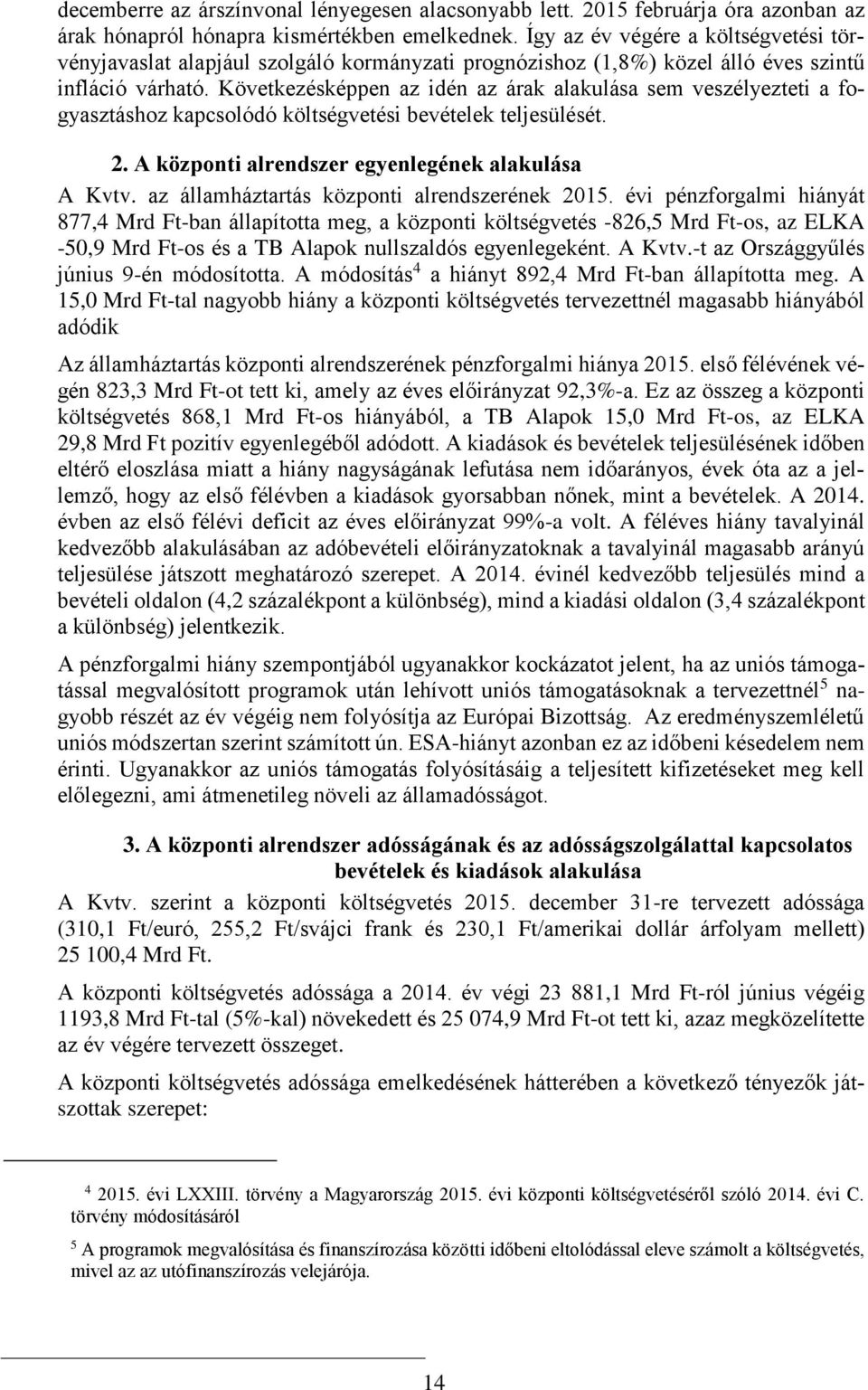 Következésképpen az idén az árak alakulása sem veszélyezteti a fogyasztáshoz kapcsolódó költségvetési bevételek teljesülését. 2. A központi alrendszer egyenlegének alakulása A Kvtv.