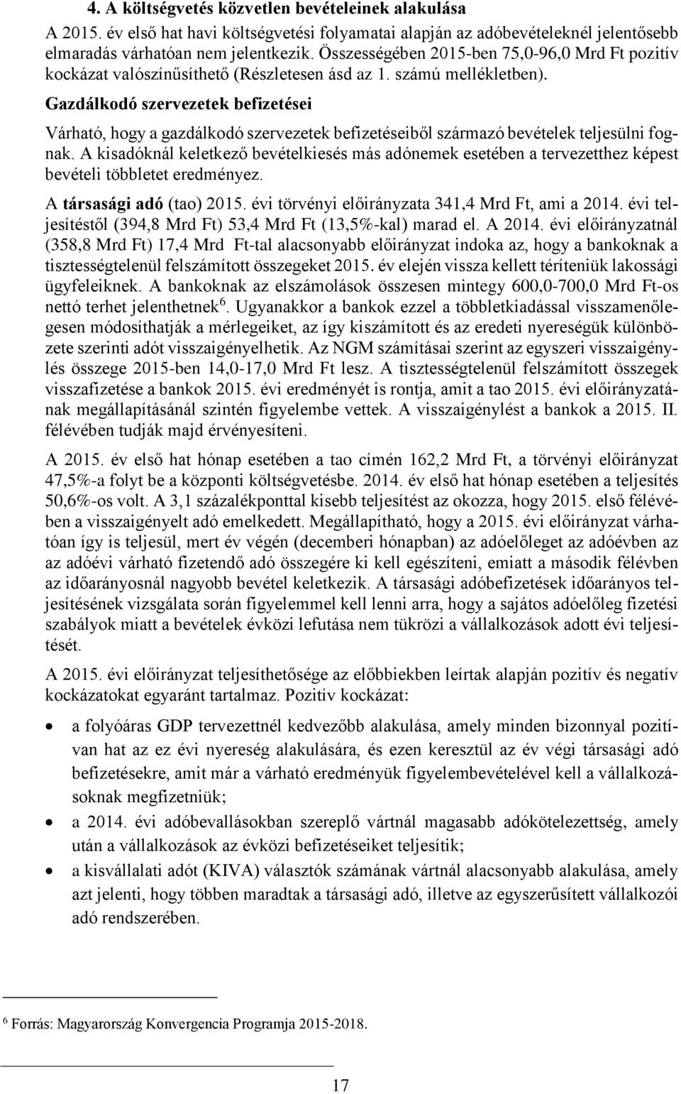 Gazdálkodó szervezetek befizetései Várható, hogy a gazdálkodó szervezetek befizetéseiből származó bevételek teljesülni fognak.