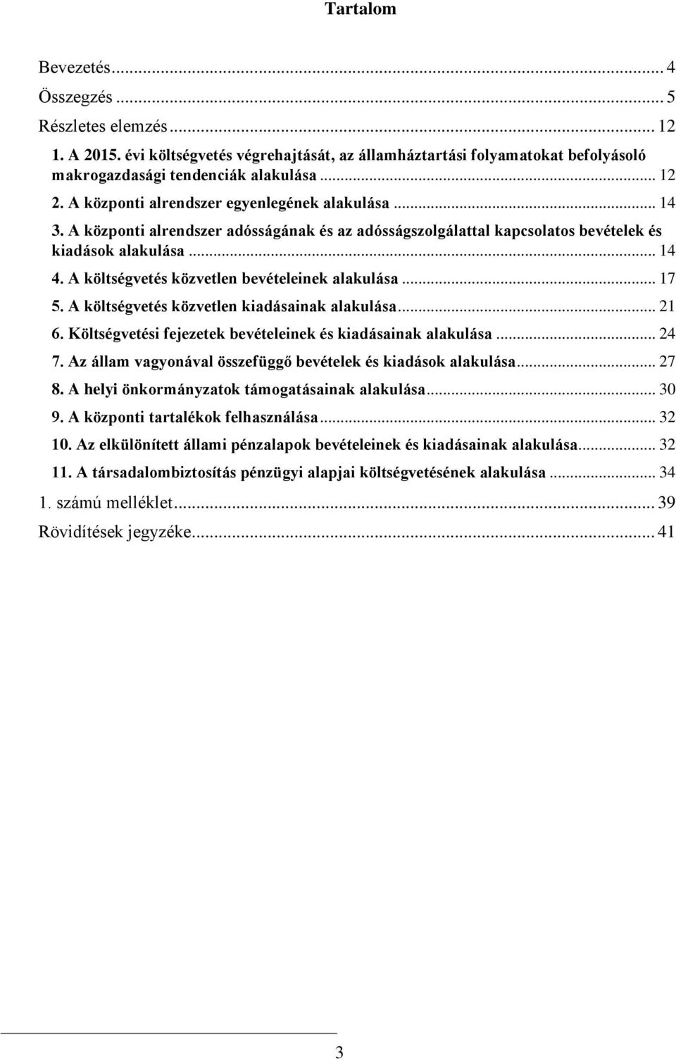 A költségvetés közvetlen bevételeinek alakulása... 17 5. A költségvetés közvetlen kiadásainak alakulása... 21 6. Költségvetési fejezetek bevételeinek és kiadásainak alakulása... 24 7.