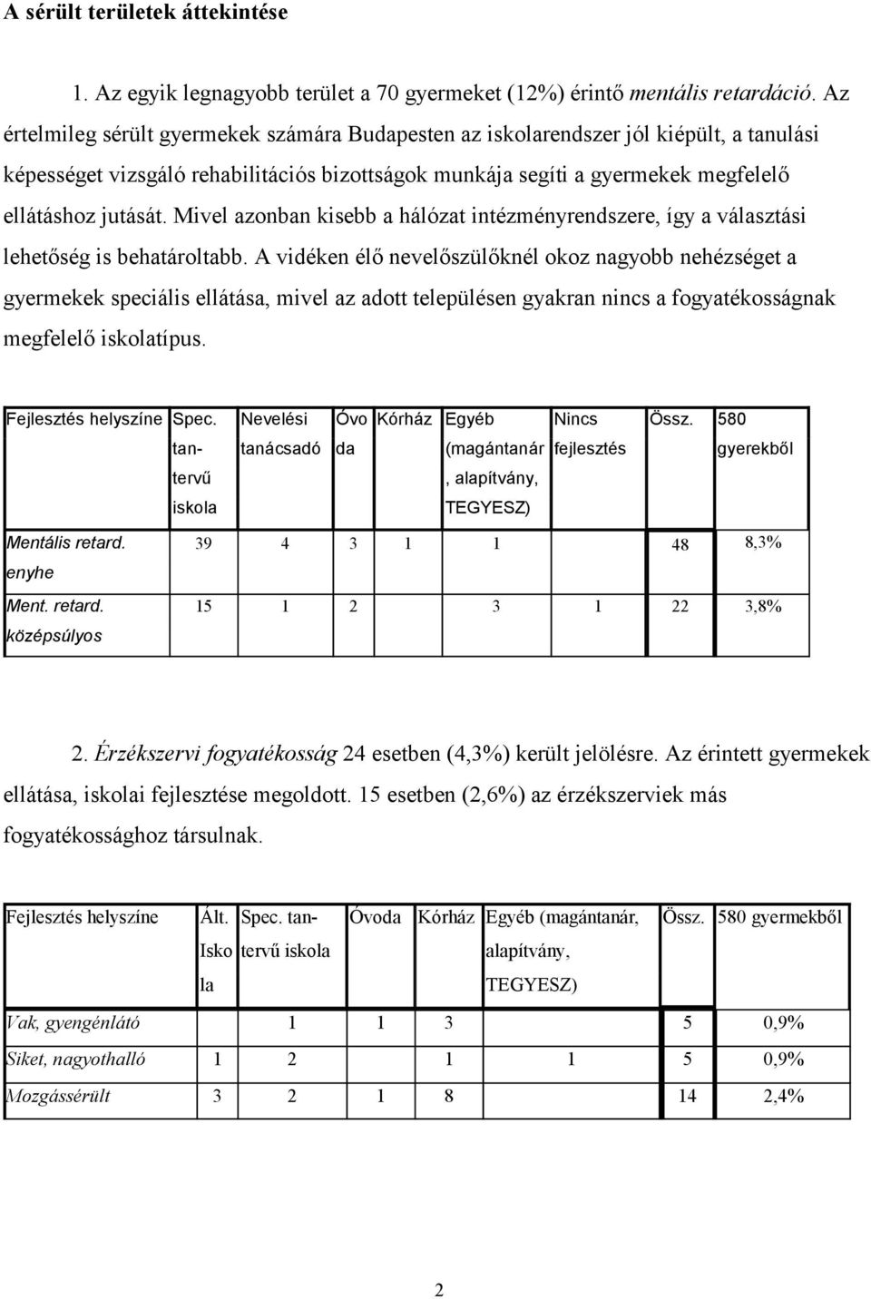 Mivel azonban kisebb a hálózat intézményrendszere, így a választási lehetőség is behatároltabb.