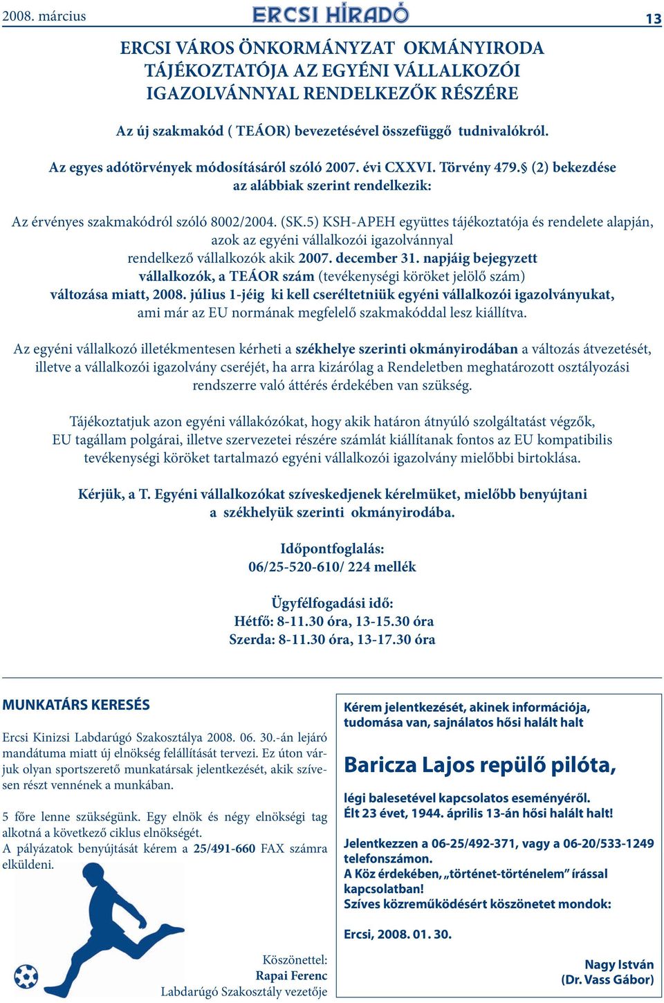 5) KSH-APEH együttes tájékoztatója és rendelete alapján, azok az egyéni vállalkozói igazolvánnyal rendelkező vállalkozók akik 2007. december 31.