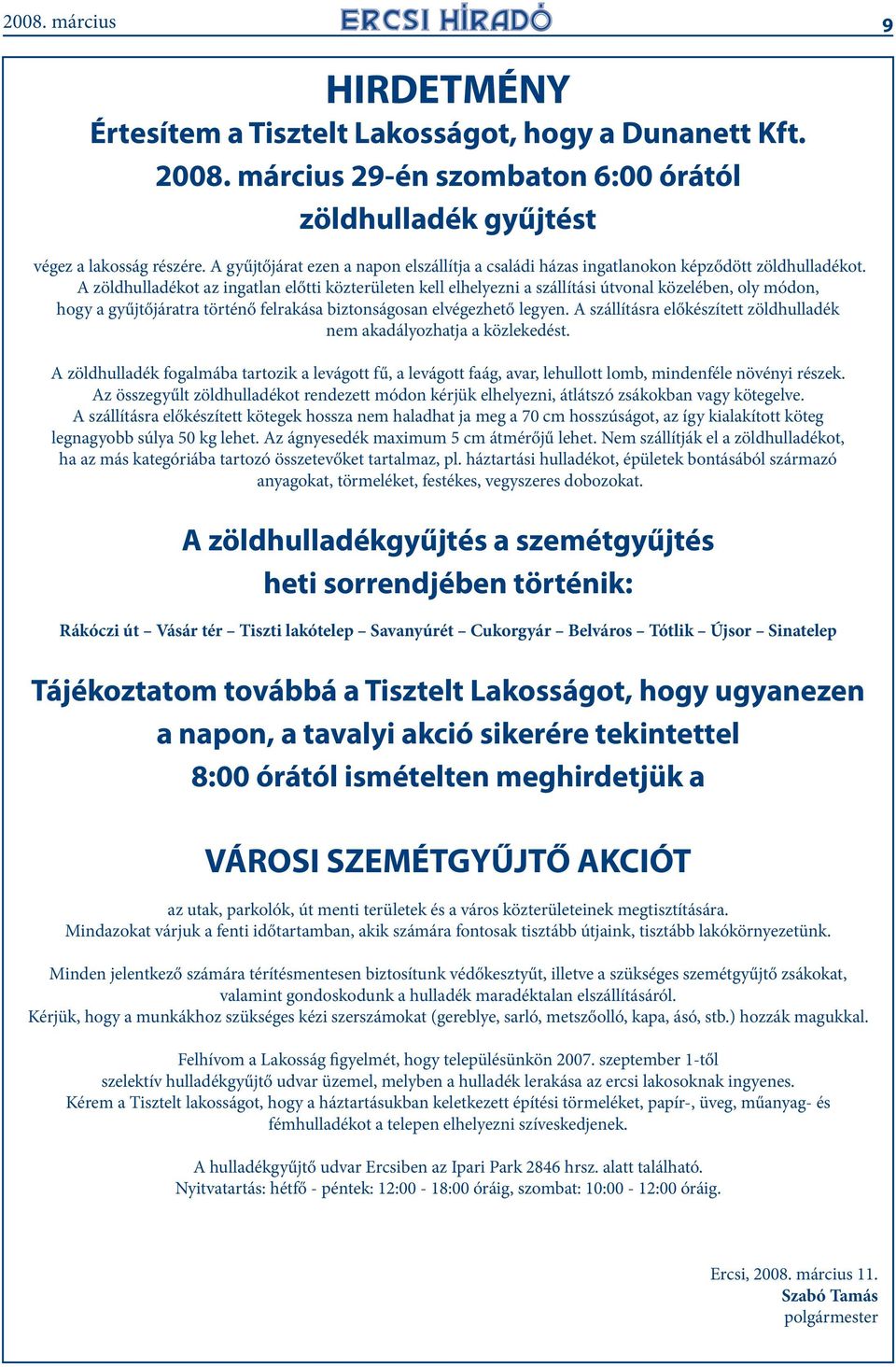 A zöldhulladékot az ingatlan előtti közterületen kell elhelyezni a szállítási útvonal közelében, oly módon, hogy a gyűjtőjáratra történő felrakása biztonságosan elvégezhető legyen.