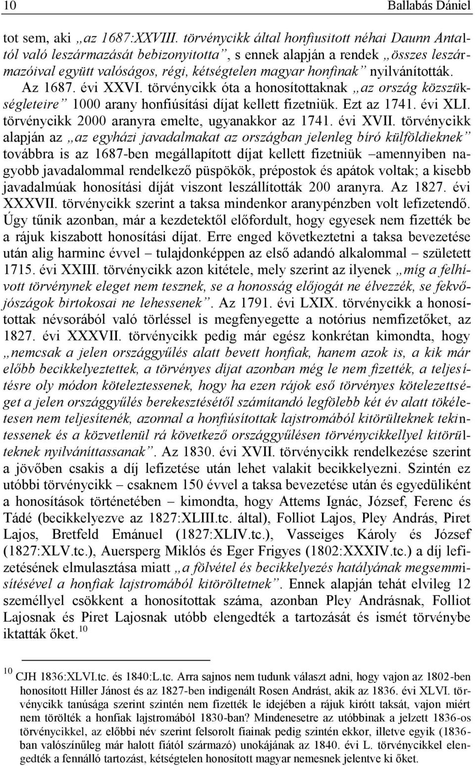 nyilvánították. Az 1687. évi XXVI. törvénycikk óta a honosítottaknak az ország közszükségleteire 1000 arany honfiúsítási díjat kellett fizetniük. Ezt az 1741. évi XLI.