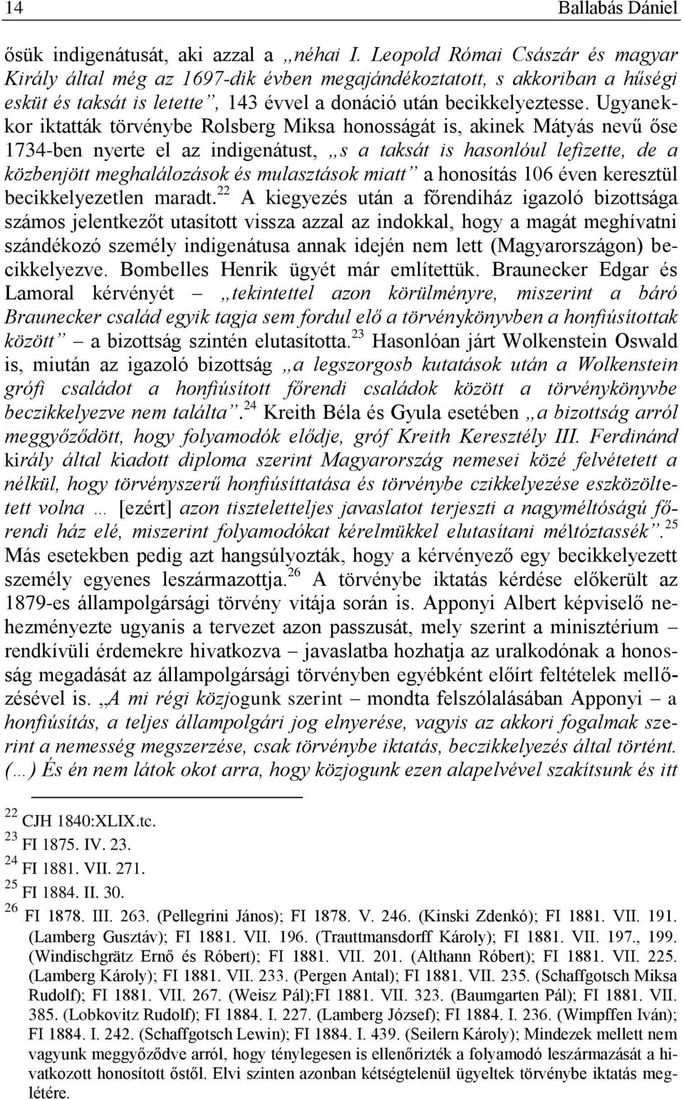 Ugyanekkor iktatták törvénybe Rolsberg Miksa honosságát is, akinek Mátyás nevű őse 1734-ben nyerte el az indigenátust, s a taksát is hasonlóul lefizette, de a közbenjött meghalálozások és mulasztások