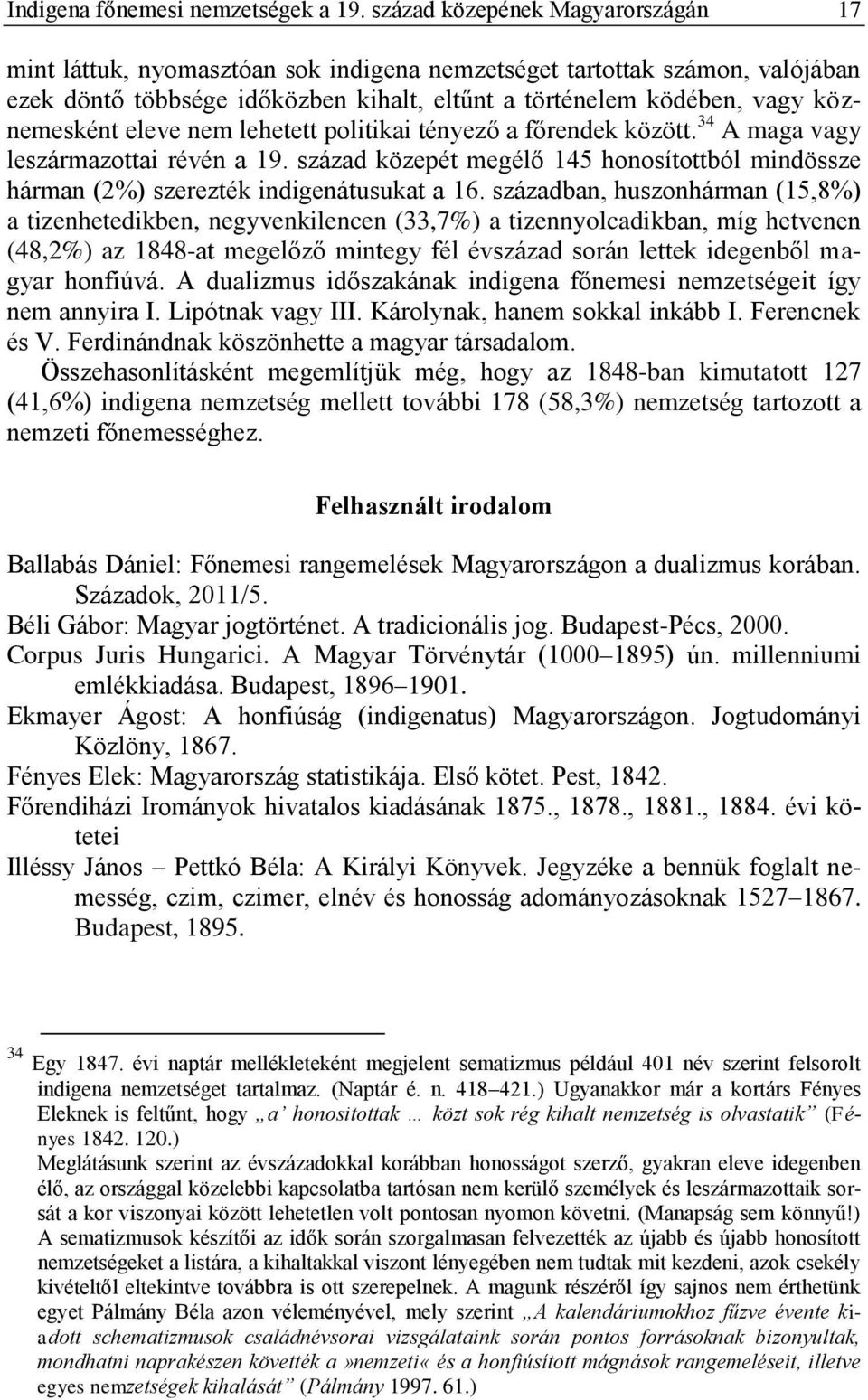 eleve nem lehetett politikai tényező a főrendek között. 34 A maga vagy leszármazottai révén a 19. század közepét megélő 145 honosítottból mindössze hárman (2%) szerezték indigenátusukat a 16.