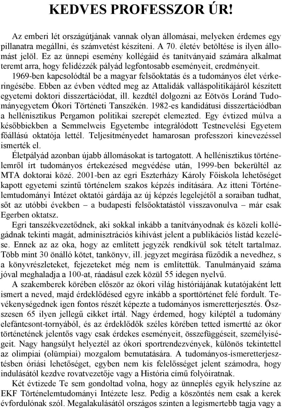 1969-ben kapcsolódtál be a magyar felsőoktatás és a tudományos élet vérkeringésébe. Ebben az évben védted meg az Attalidák valláspolitikájáról készített egyetemi doktori disszertációdat, ill.