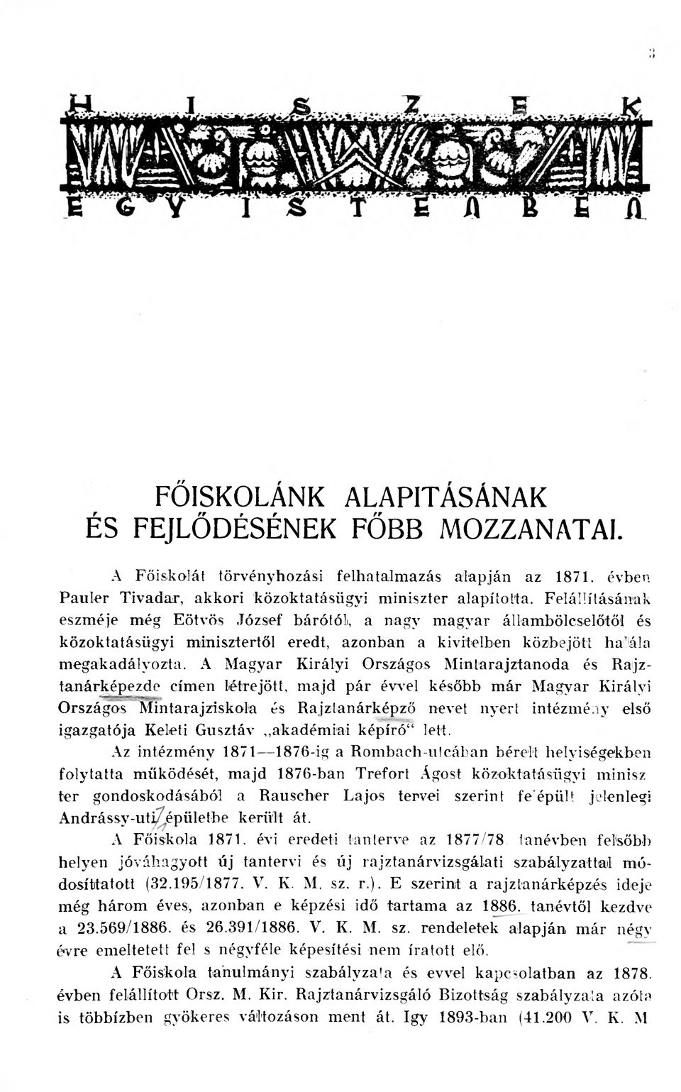 A Magyar Királyi Országos Mintarajztanoda és Rajz- tanárképezde címen létrejött, majd pár évvel később már Magyar Királyi Országos Mintarajziskola és Rajztanárképző nevet nyert intézmény első