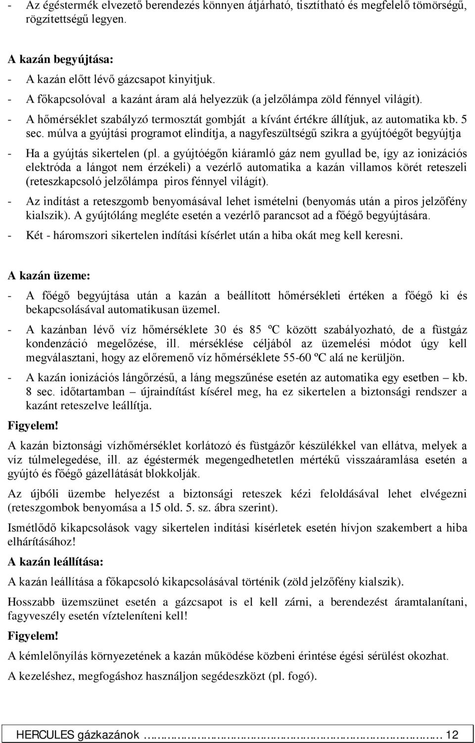 múlva a gyújtási programot elindítja, a nagyfeszültségű szikra a gyújtóégőt begyújtja - Ha a gyújtás sikertelen (pl.