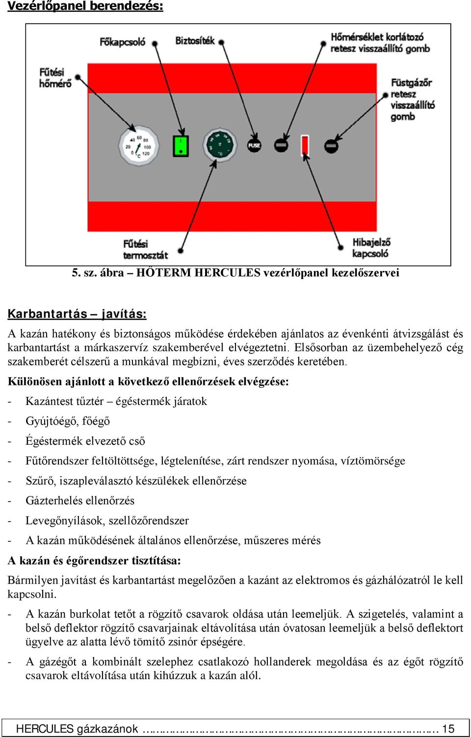 szakemberével elvégeztetni. Elsősorban az üzembehelyező cég szakemberét célszerű a munkával megbízni, éves szerződés keretében.