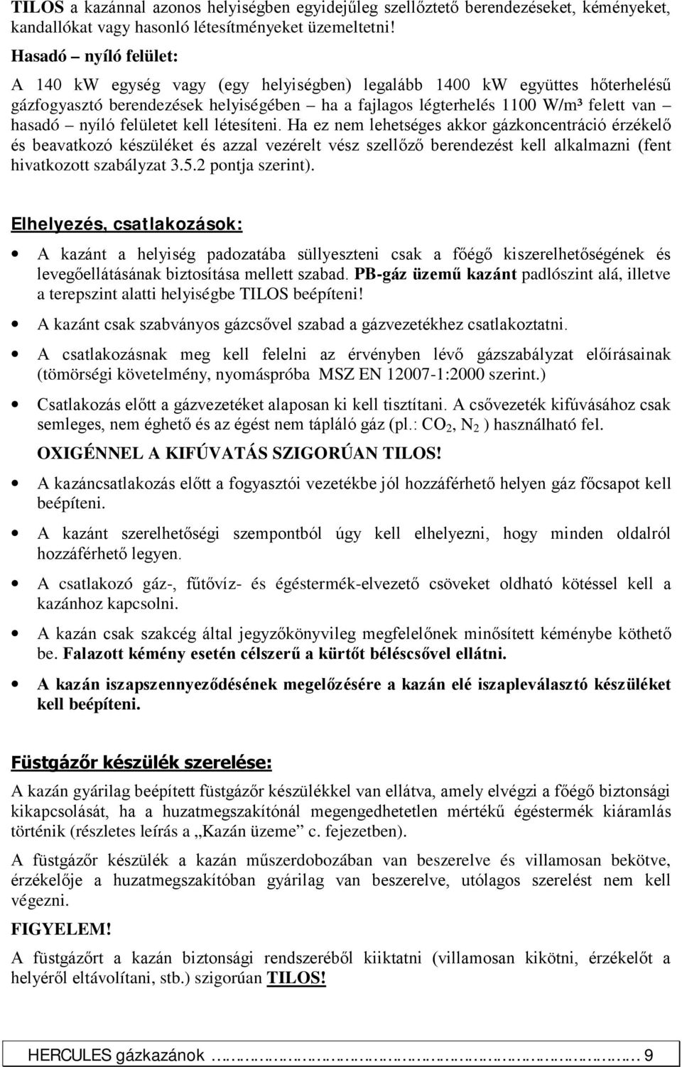 felületet kell létesíteni. Ha ez nem lehetséges akkor gázkoncentráció érzékelő és beavatkozó készüléket és azzal vezérelt vész szellőző berendezést kell alkalmazni (fent hivatkozott szabályzat 3.5.