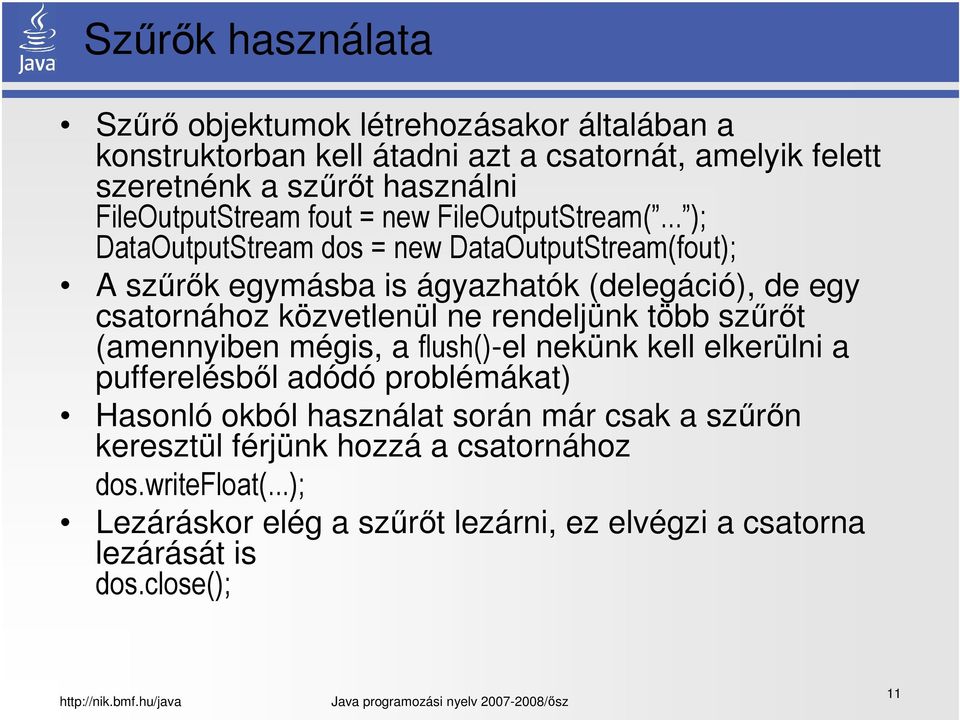 .. ); DataOutputStream dos = new DataOutputStream(fout); A szűrők egymásba is ágyazhatók (delegáció), de egy csatornához közvetlenül ne rendeljünk több szűrőt