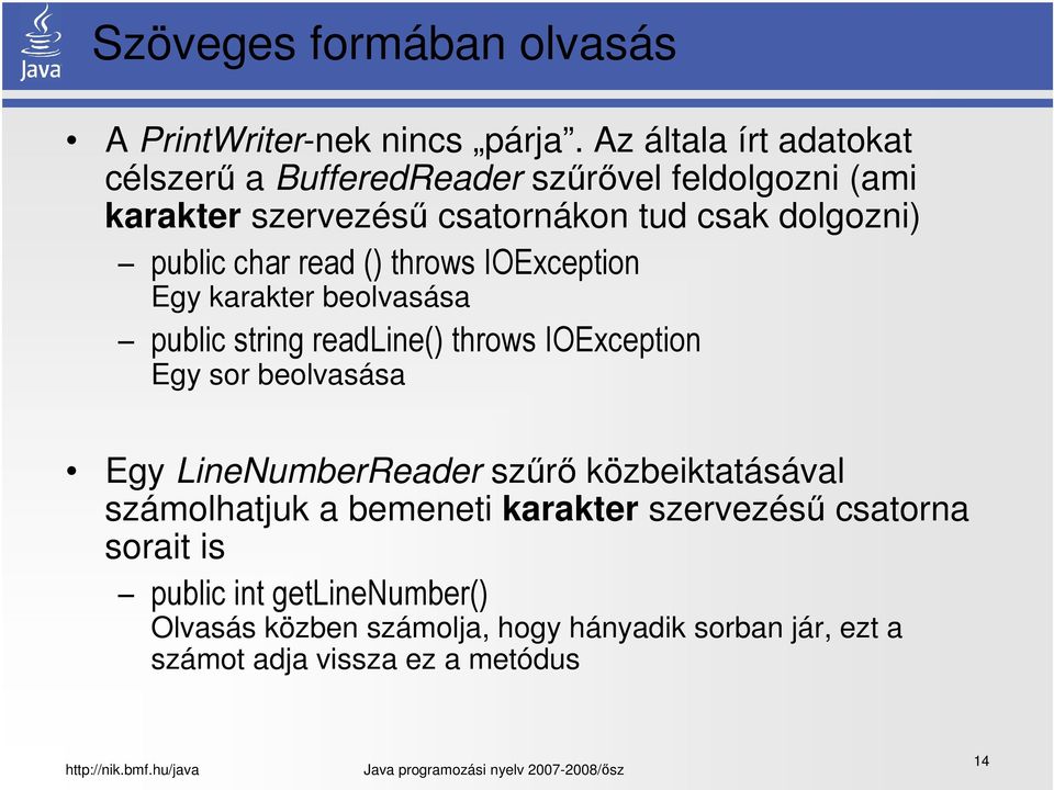 char read () throws IOException Egy karakter beolvasása public string readline() throws IOException Egy sor beolvasása Egy