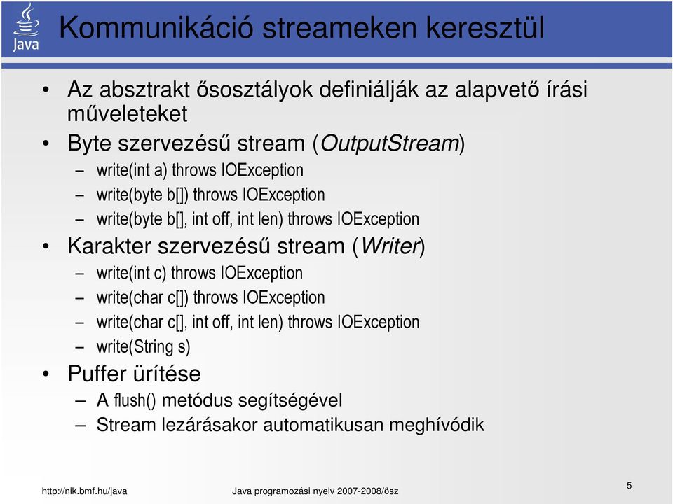 IOException Karakter szervezésű stream (Writer) write(int c) throws IOException write(char c[]) throws IOException write(char c[],