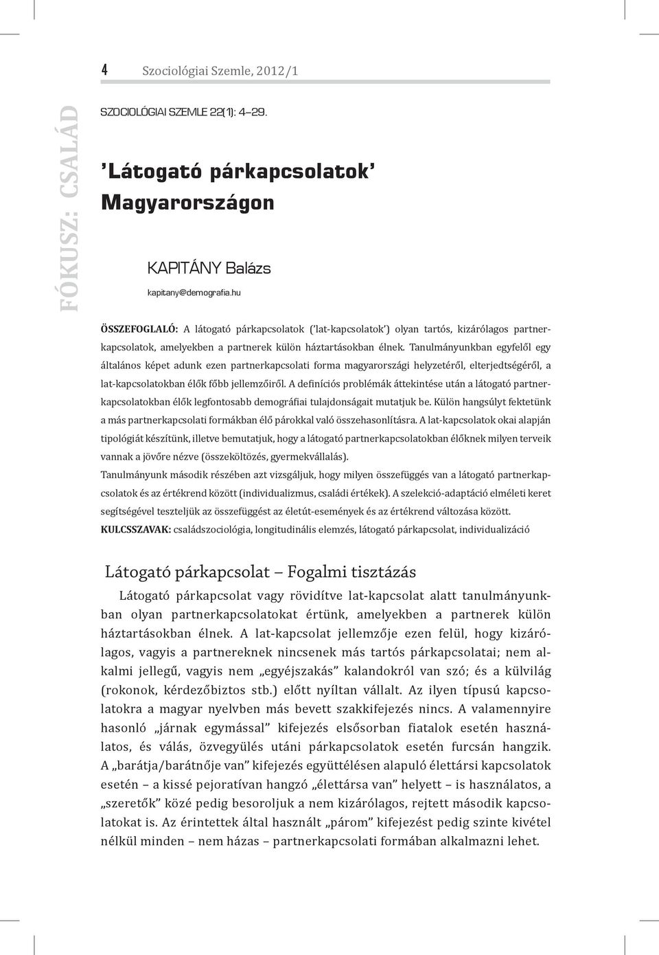 Tanulmányunkban egyfelől egy általános képet adunk ezen partnerkapcsolati forma magyarországi helyzetéről, elterjedtségéről, a lat-kapcsolatokban élők főbb jellemzőiről.