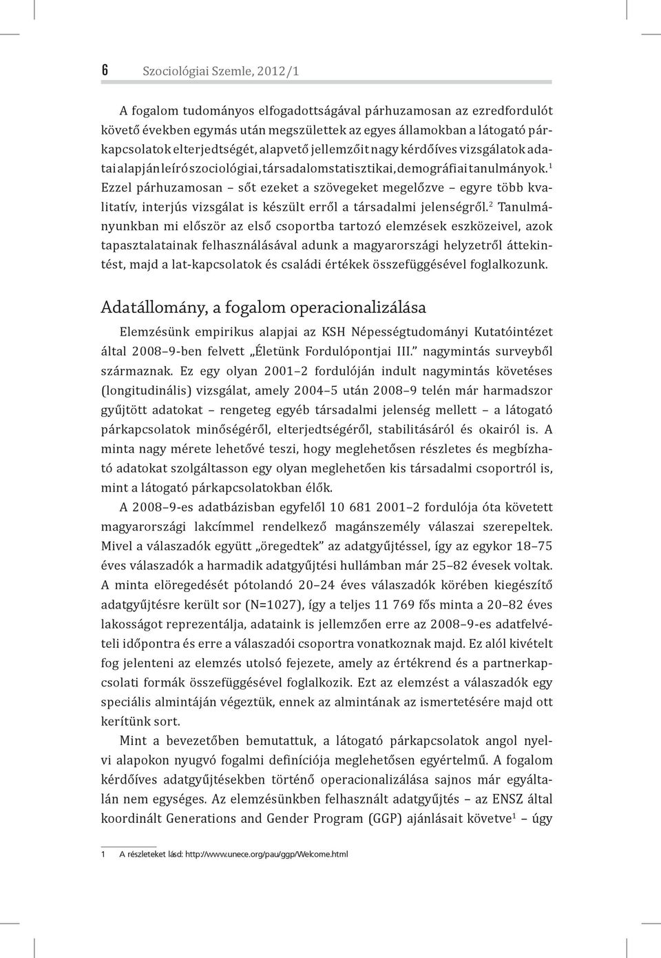 1 Ezzel párhuzamosan sőt ezeket a szövegeket megelőzve egyre több kvalitatív, interjús vizsgálat is készült erről a társadalmi jelenségről.