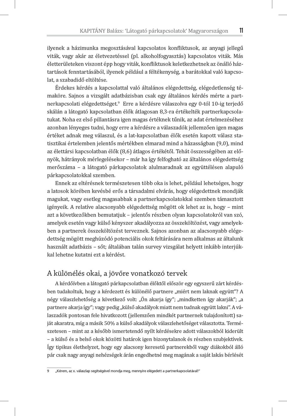 Más életterületeken viszont épp hogy viták, kon liktusok keletkezhetnek az önálló háztartások fenntartásából, ilyenek például a féltékenység, a barátokkal való kapcsolat, a szabadidő eltöltése.