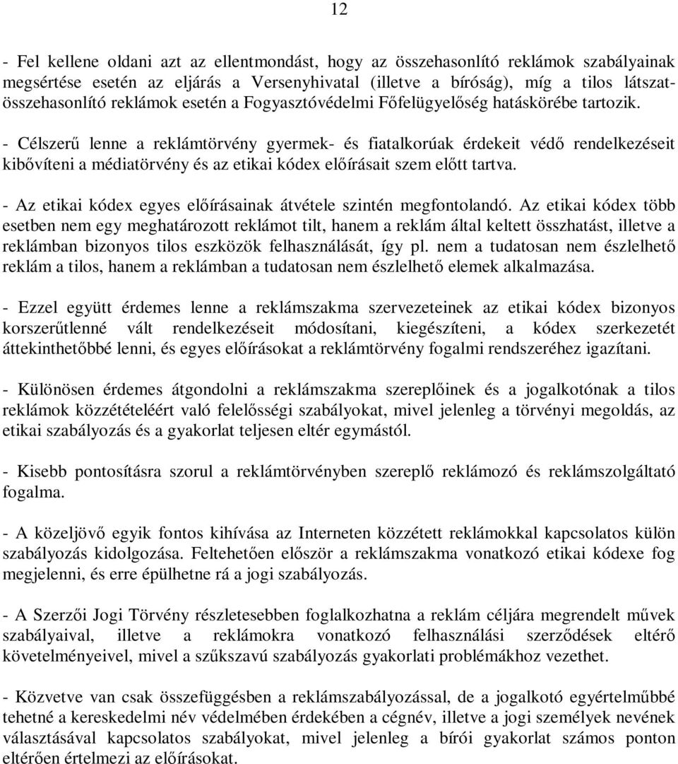 - Célszerű lenne a reklámtörvény gyermek- és fiatalkorúak érdekeit védő rendelkezéseit kibővíteni a médiatörvény és az etikai kódex előírásait szem előtt tartva.